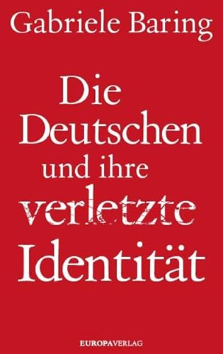 Die Deutschen und ihre verletzte Identität: Wie wir uns von Hitlers Erbe befreien können von Europa Verlag GmbH